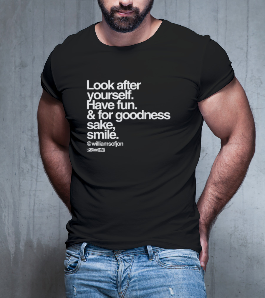 Look After Yourself Have Fun And For Goodness Sake Smile @williamsofjon Zone-911 T-Shirt