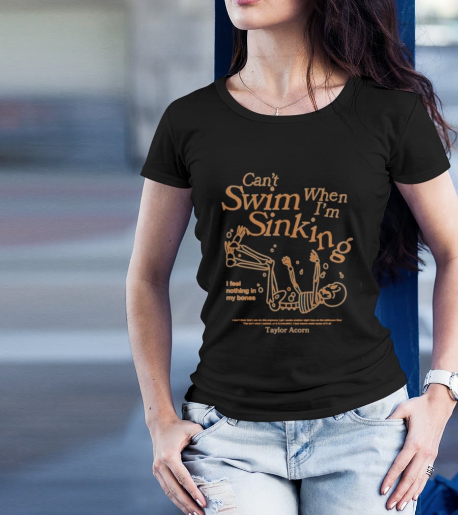 Can't Swim When I'm Sinking Taylor Acorn I Feel Nothing In My Bones T-Shirt