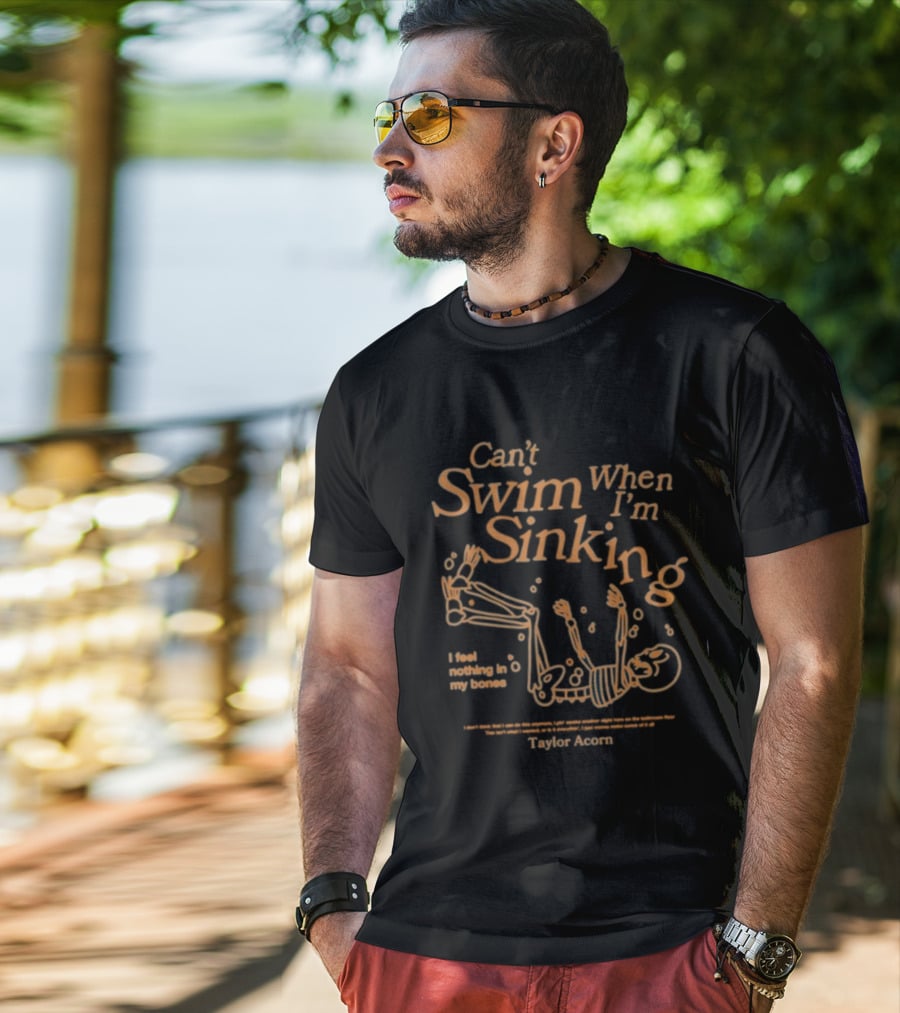 Can't Swim When I'm Sinking Taylor Acorn I Feel Nothing In My Bones T-Shirt