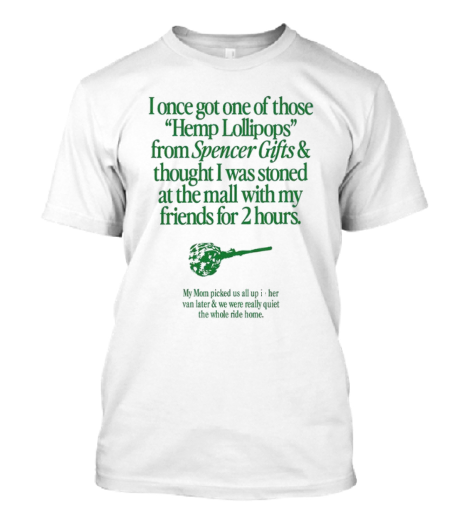 I Once Got One Of Those Hemp Lollipops From Spencer Gifts Thought I Was Stoned At The Mall With My Friends My Mom Picked Us Up T-Shirt