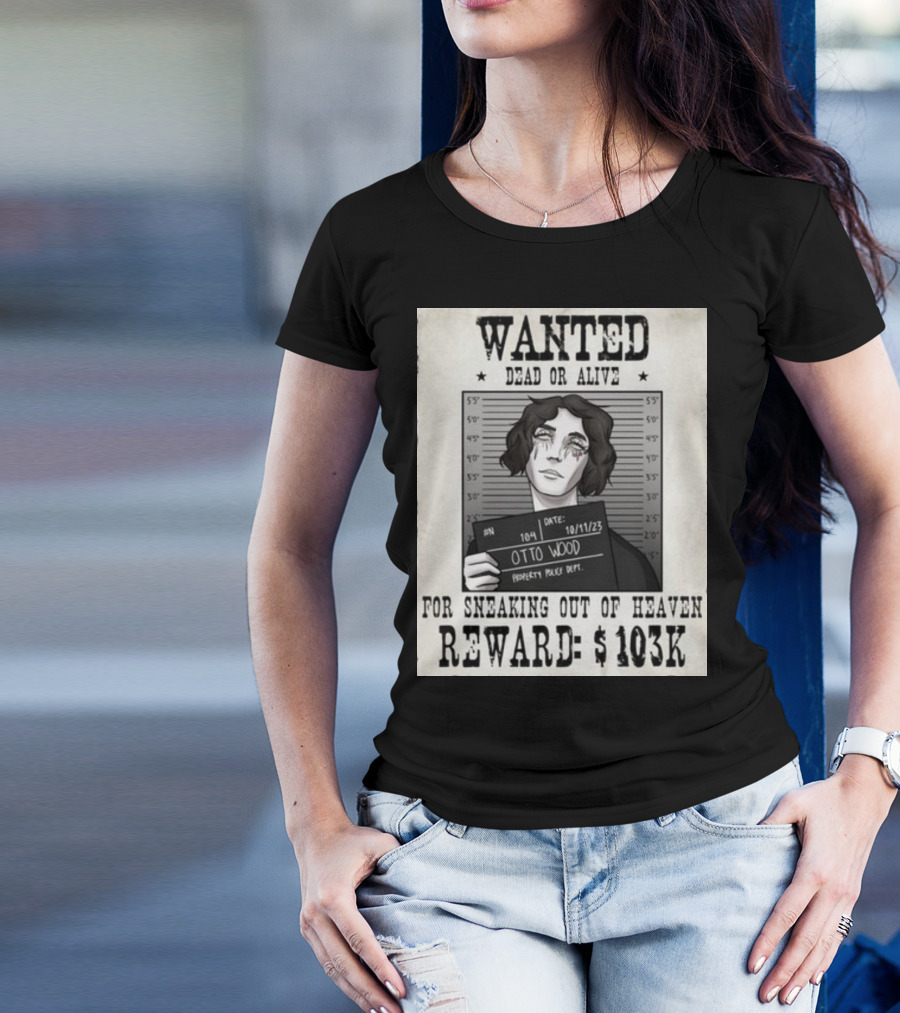WANTED DEAD OR ALIVE Otto Wood For Sneaking Out Of Heaven Reward $103K Mugshot Date 10/11/23 Property Police Dept T-Shirt