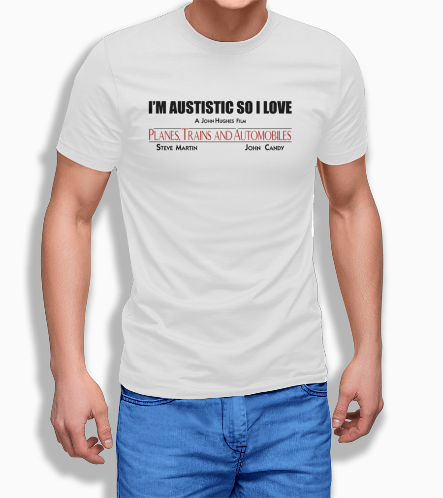 I'm Autistic So I Love A John Hughes Film Planes Trains And Automobiles Steve Martin John Candy T-Shirt