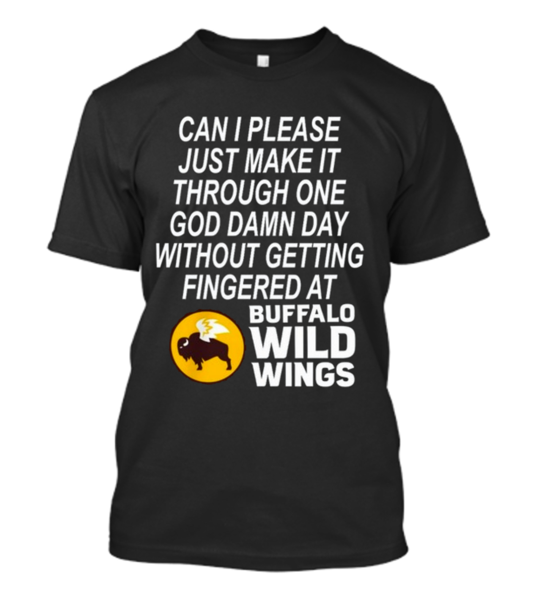 Can I Please Just Make It Through One God Damn Day Without Getting Fingered At Buffalo Wild Wings T-Shirt