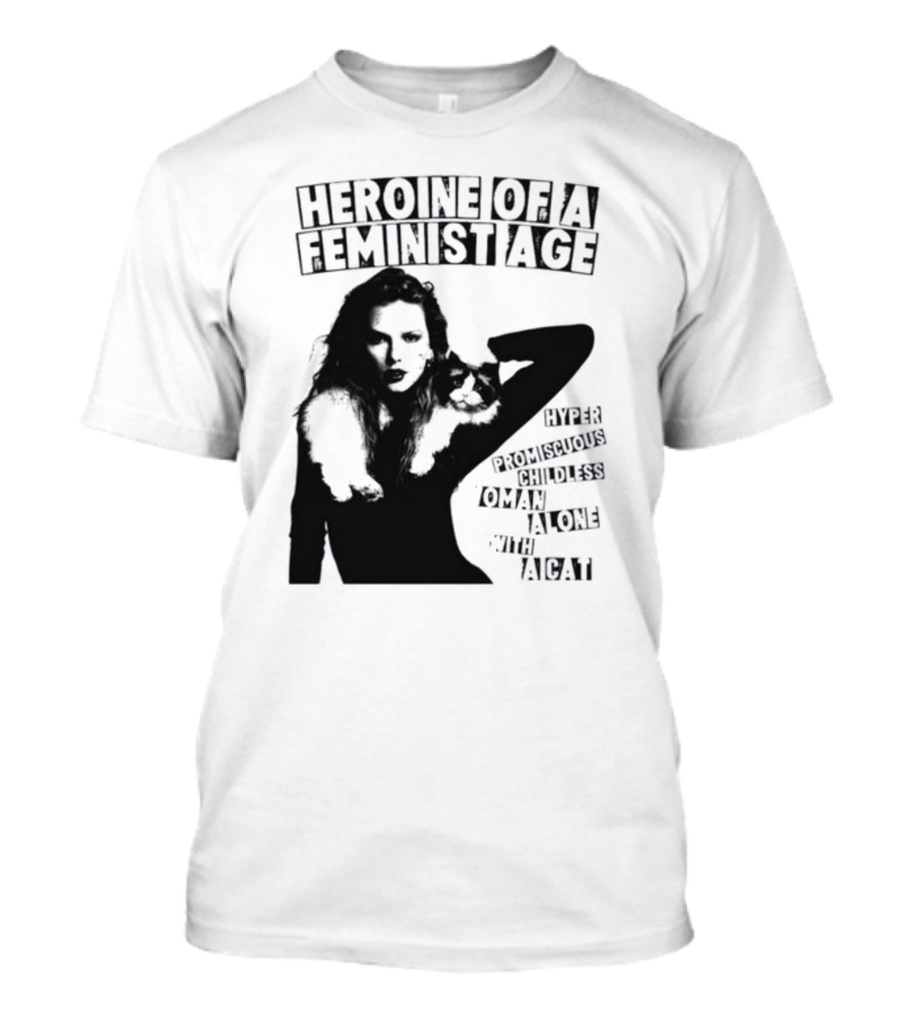 Heroine Of A Feminist Age Hyper Promiscuous Childless Woman Alone With A Cat T-Shirt