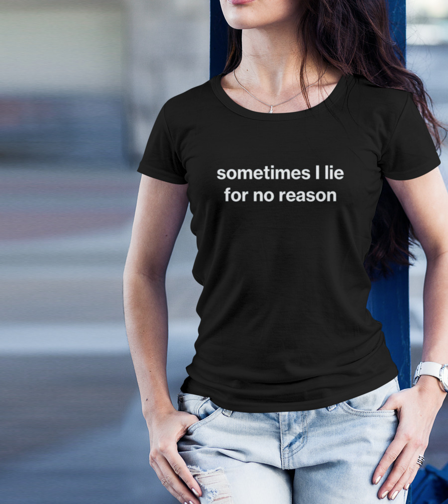 Sometimes I Lie For No Reason T-Shirt