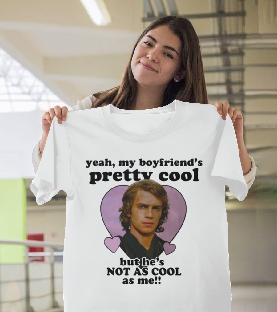 Yeah My Boyfriend's Pretty Cool But He's Not As Cool As Me Anakin Skywalker T-Shirt