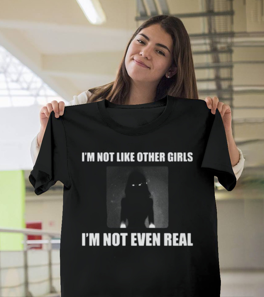 I'm Not Like Other Girls I'm Not Even Real Dark Silhouette With Glowing Eyes T-Shirt
