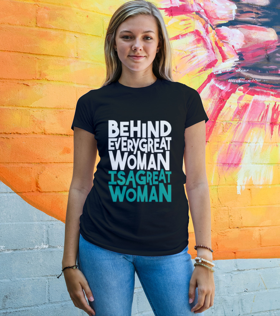 Behind Every Great Woman Is A Great Woman T-Shirt