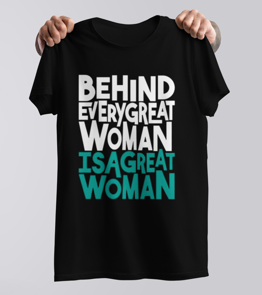 Behind Every Great Woman Is A Great Woman T-Shirt