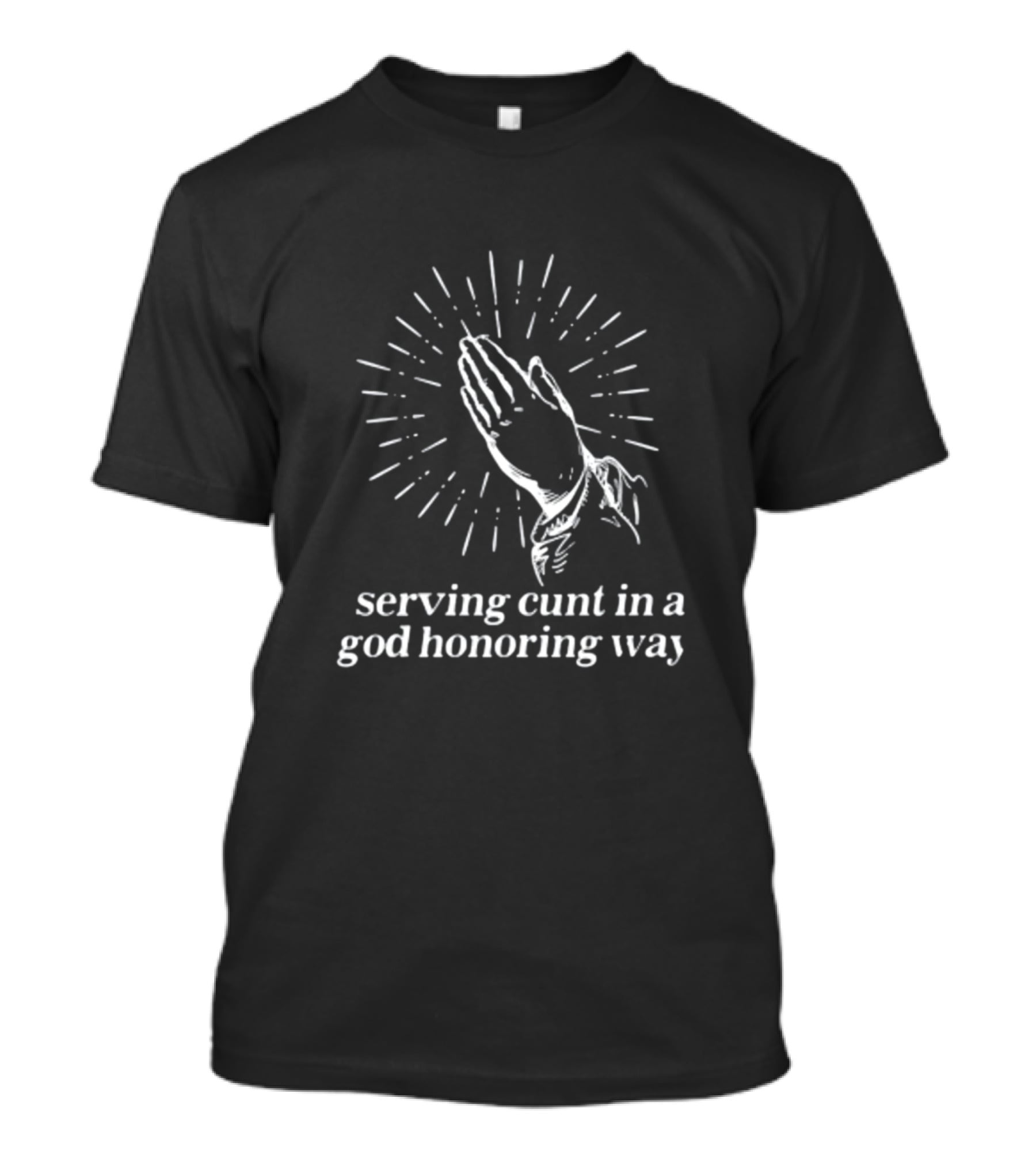 Serving Cunt In A God Honoring Way Praying Hands T-Shirt