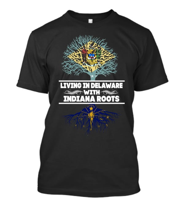 Living In Delaware With Deep Indiana Roots Featuring State Flags And Tree T-Shirt