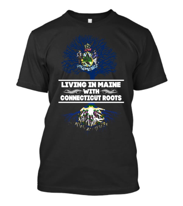 Living In Maine With CONNECTICUT Roots State Seals And Tree T-Shirt