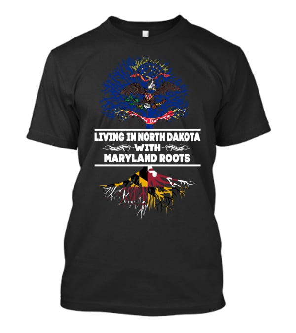 Living In North Dakota With Maryland Roots Featuring State Flags And Tree T-Shirt