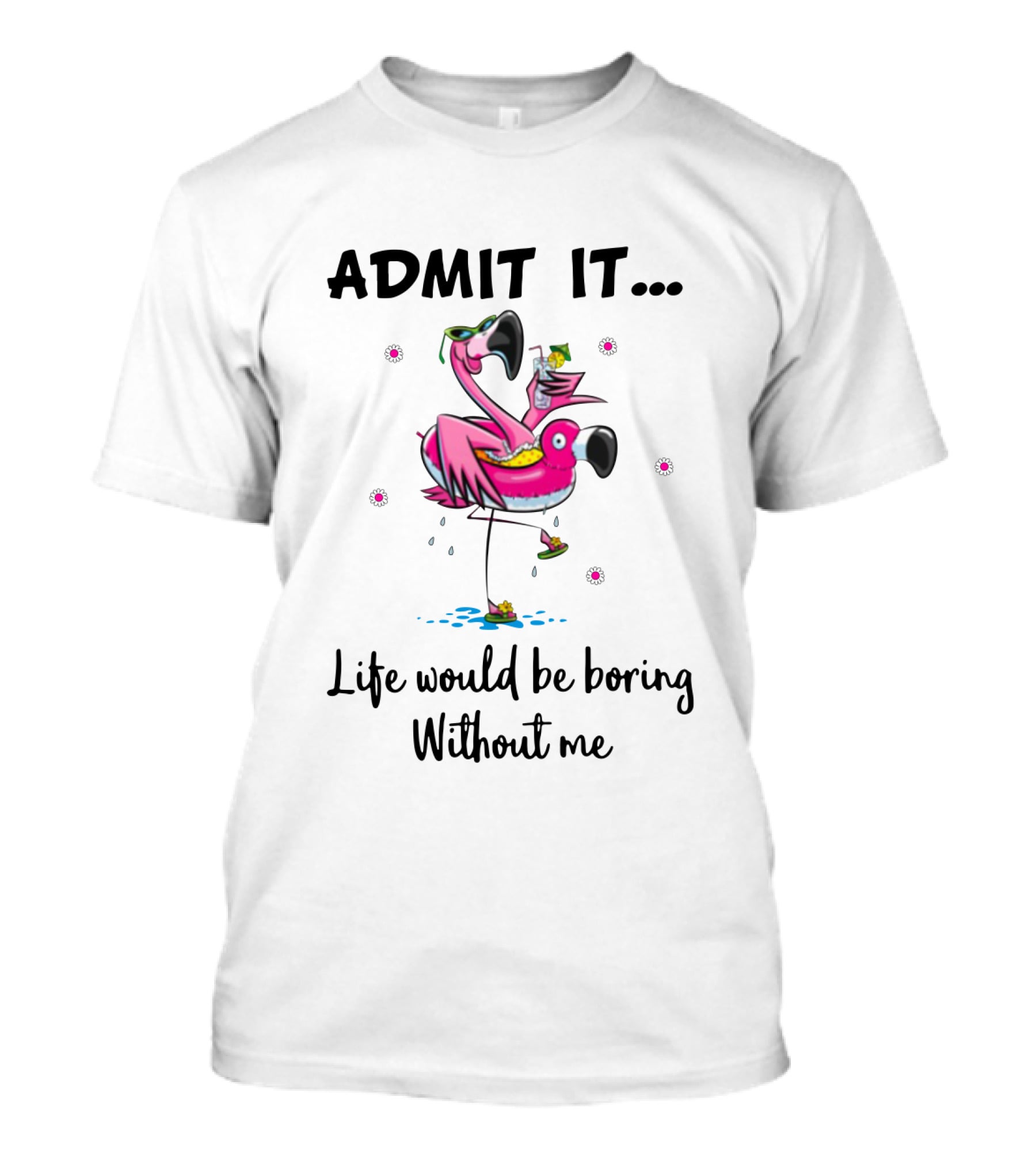Admit It Life Would Be Boring Without Me Flamingo Tropical Fun T-Shirt