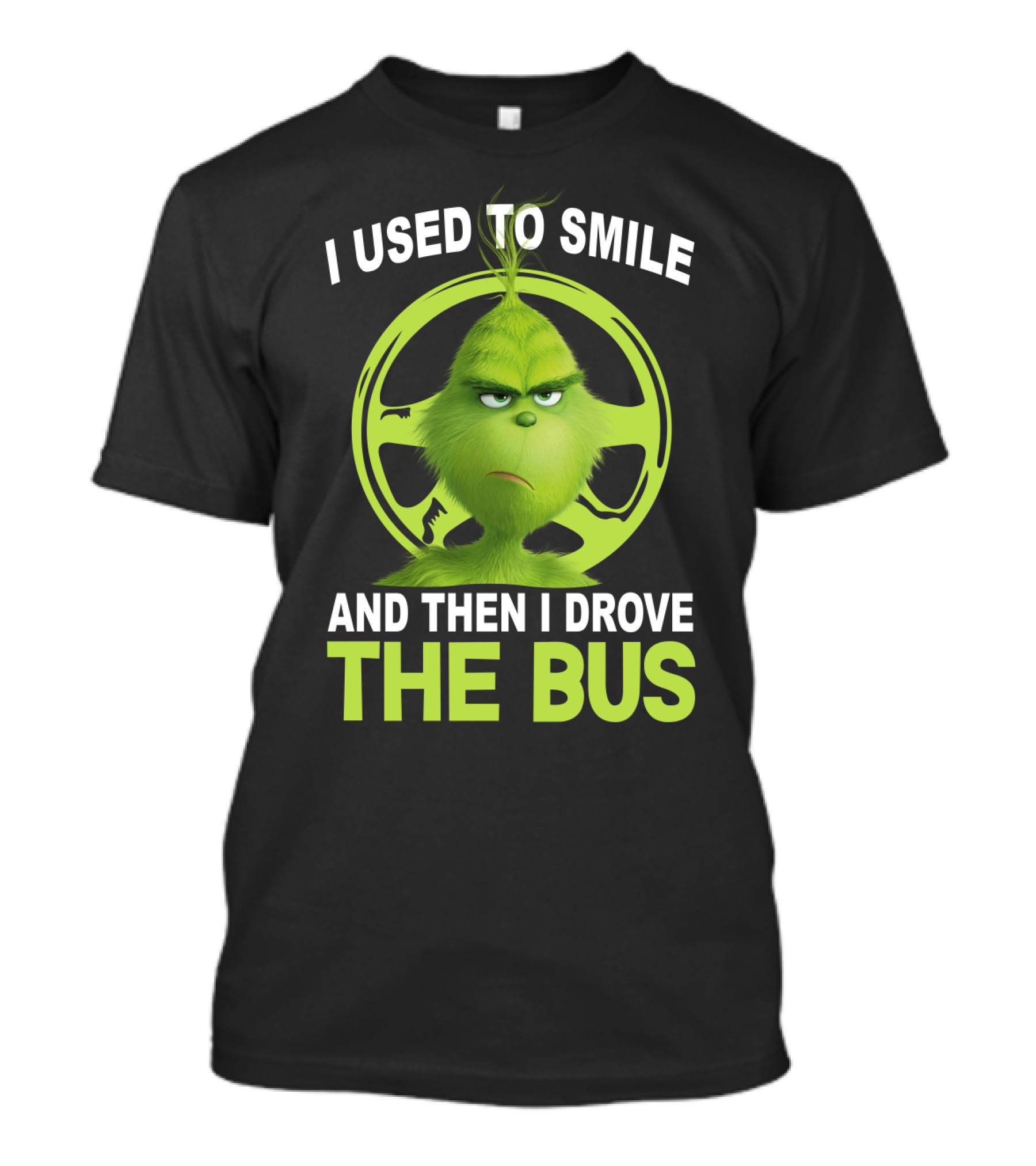 Grinch Used To Smile And Then Drove The Bus T-Shirt
