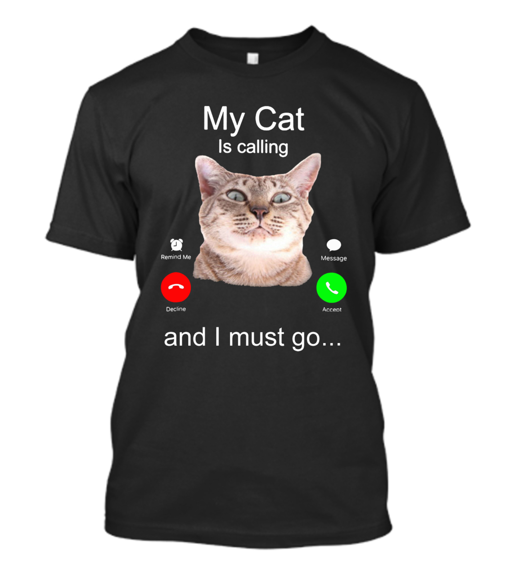 My Cat Is Calling Remind Me Message Decline Accept And I Must Go T-Shirt