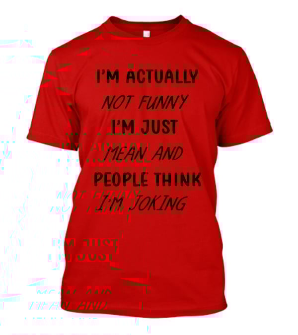 I'm Actually Not Funny I'm Just Mean And People Think I'm Joking T-Shirt