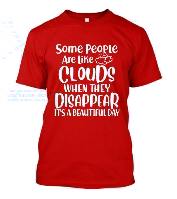 Some People Are Like Clouds When They Disappear It's A Beautiful Day T-Shirt