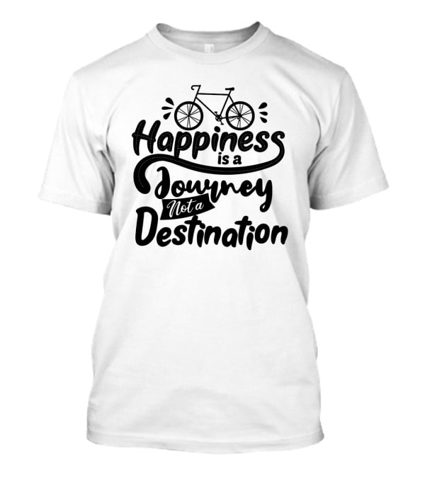 Happiness Is A Journey Not A Destination Bicycle T-Shirt
