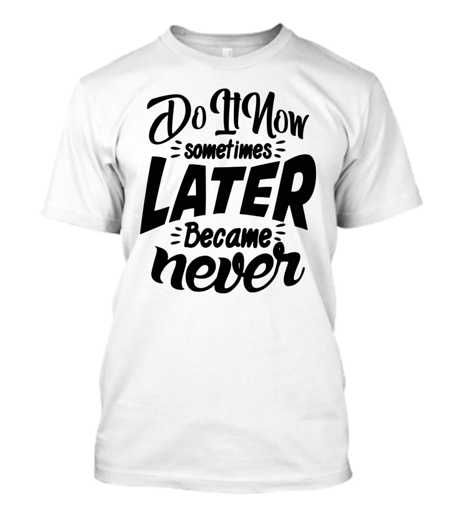 Do It Now Sometimes Later Became Never Motivational T-Shirt
