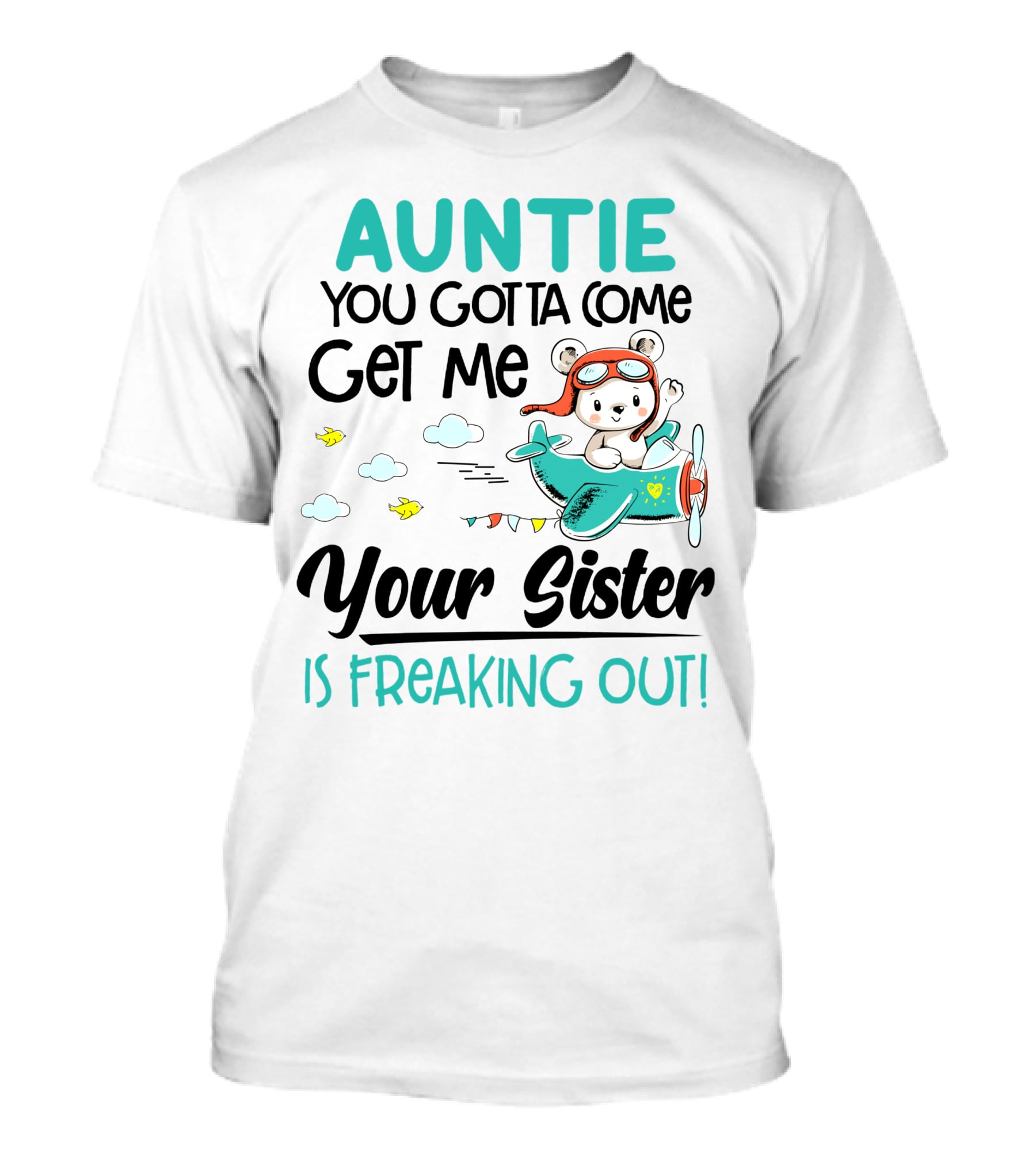 Auntie You Gotta Come Get Me Your Sister Is Freaking Out Bear In Airplane T-Shirt