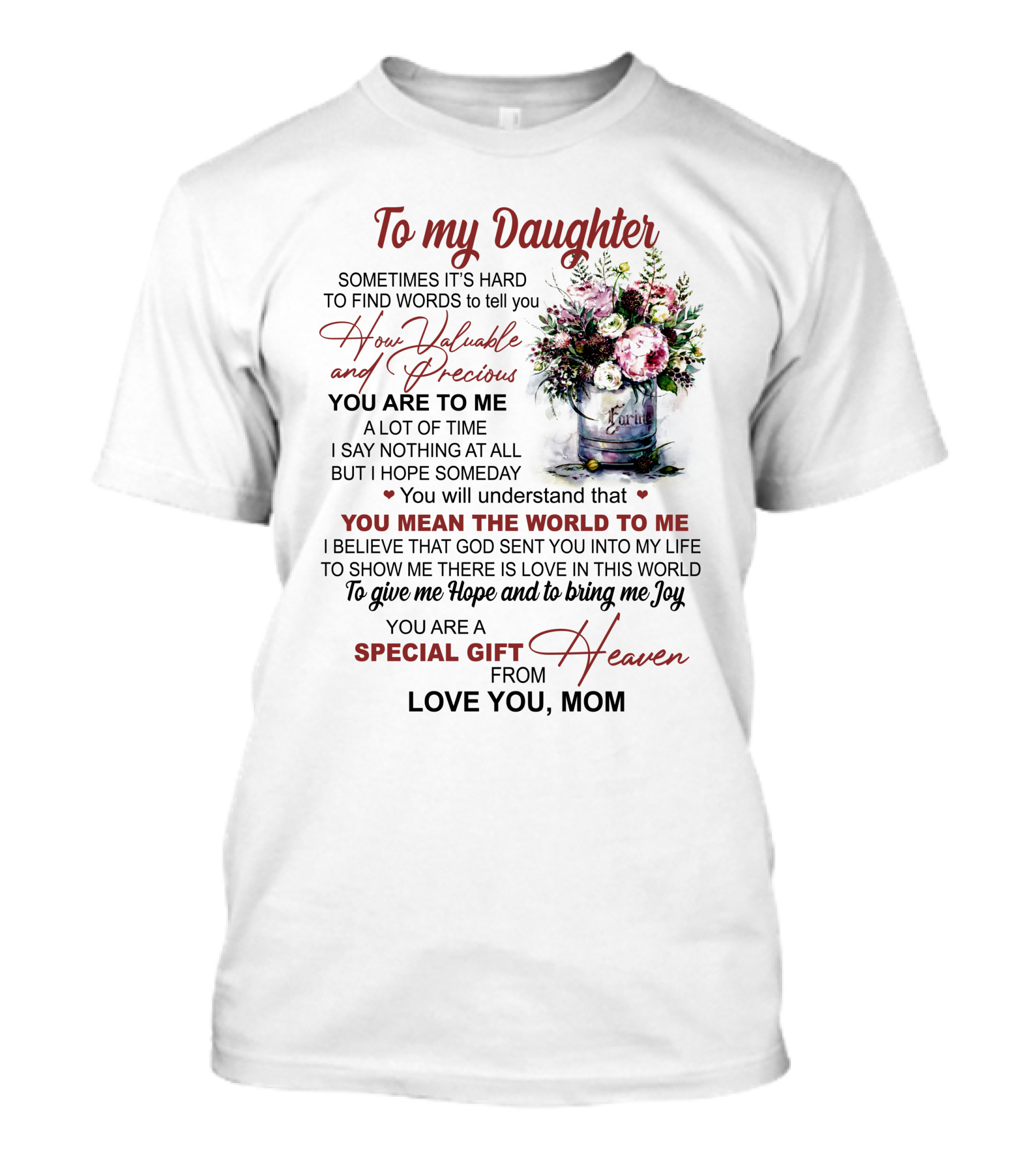 To My Daughter Sometimes It's Hard To Find Words To Tell You How Valuable And Precious You Mean The World To Me Special Gift From Heaven Love You Mom T-Shirt