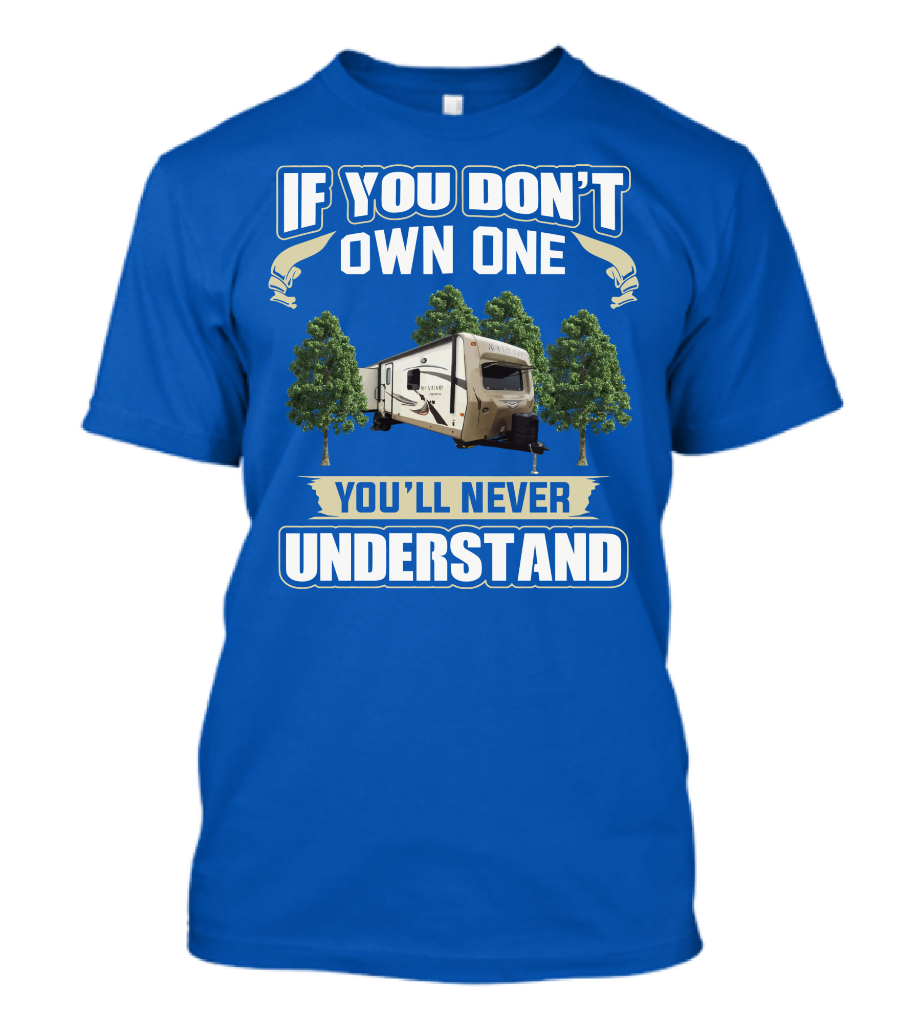 If You Don't Own One You'll Never Understand Rockwood Signature Ultra Lite Travel Trailer T-Shirt