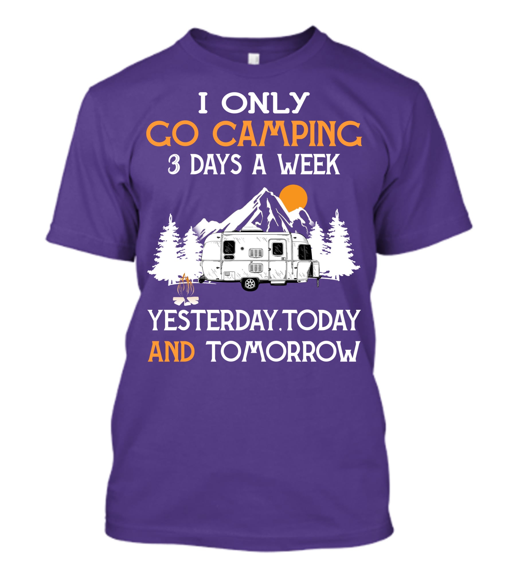 I Only Go Camping 3 Days A Week Yesterday Today And Tomorrow Airstreamers T-Shirt