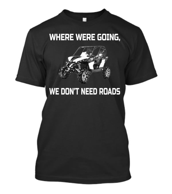 WHERE WE'RE GOING WE DON'T NEED ROADS MAVERICK 1000 XMR T-Shirt