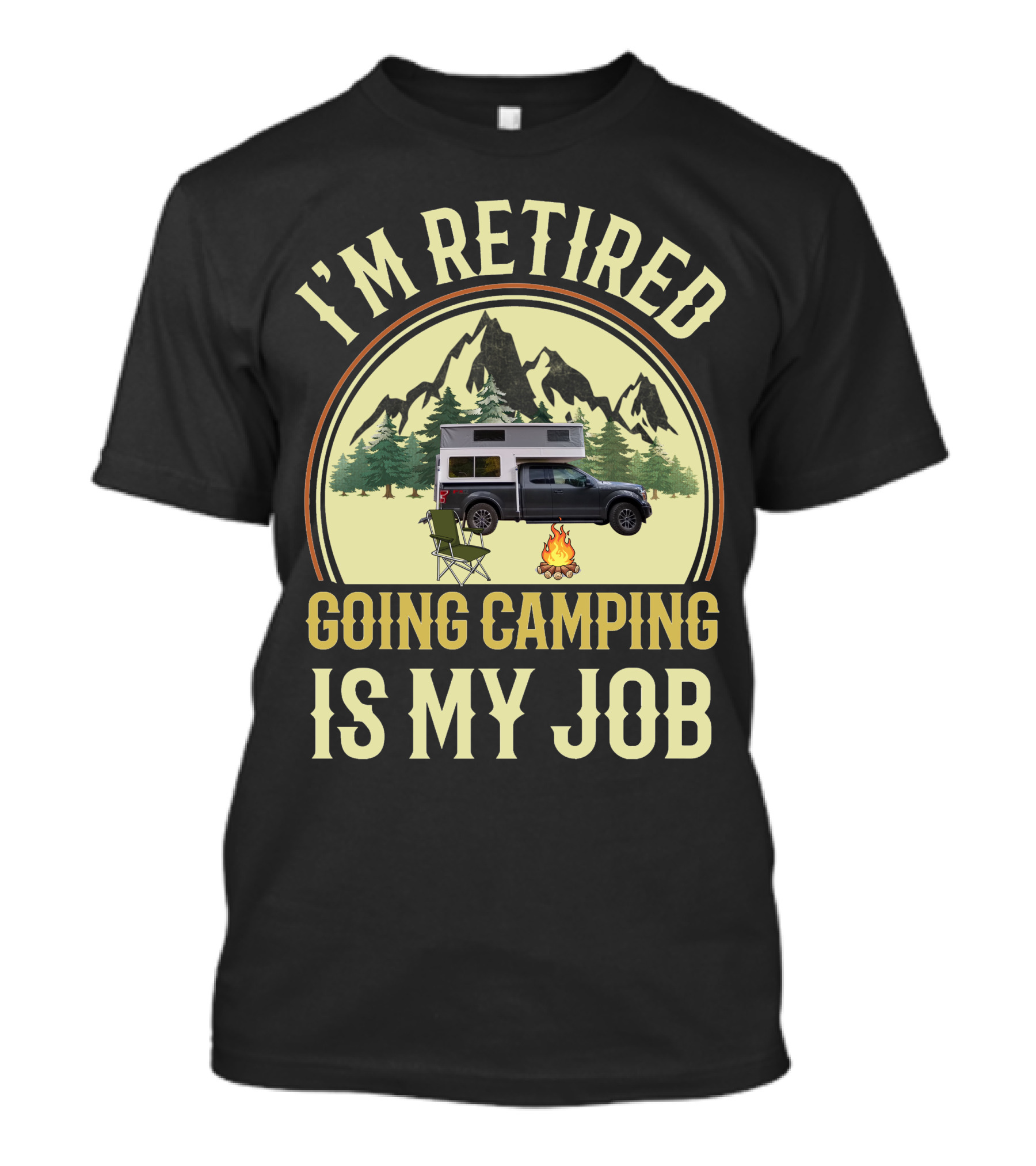 I'm Retired Going Camping Is My Job Outfitter Truck Campers T-Shirt