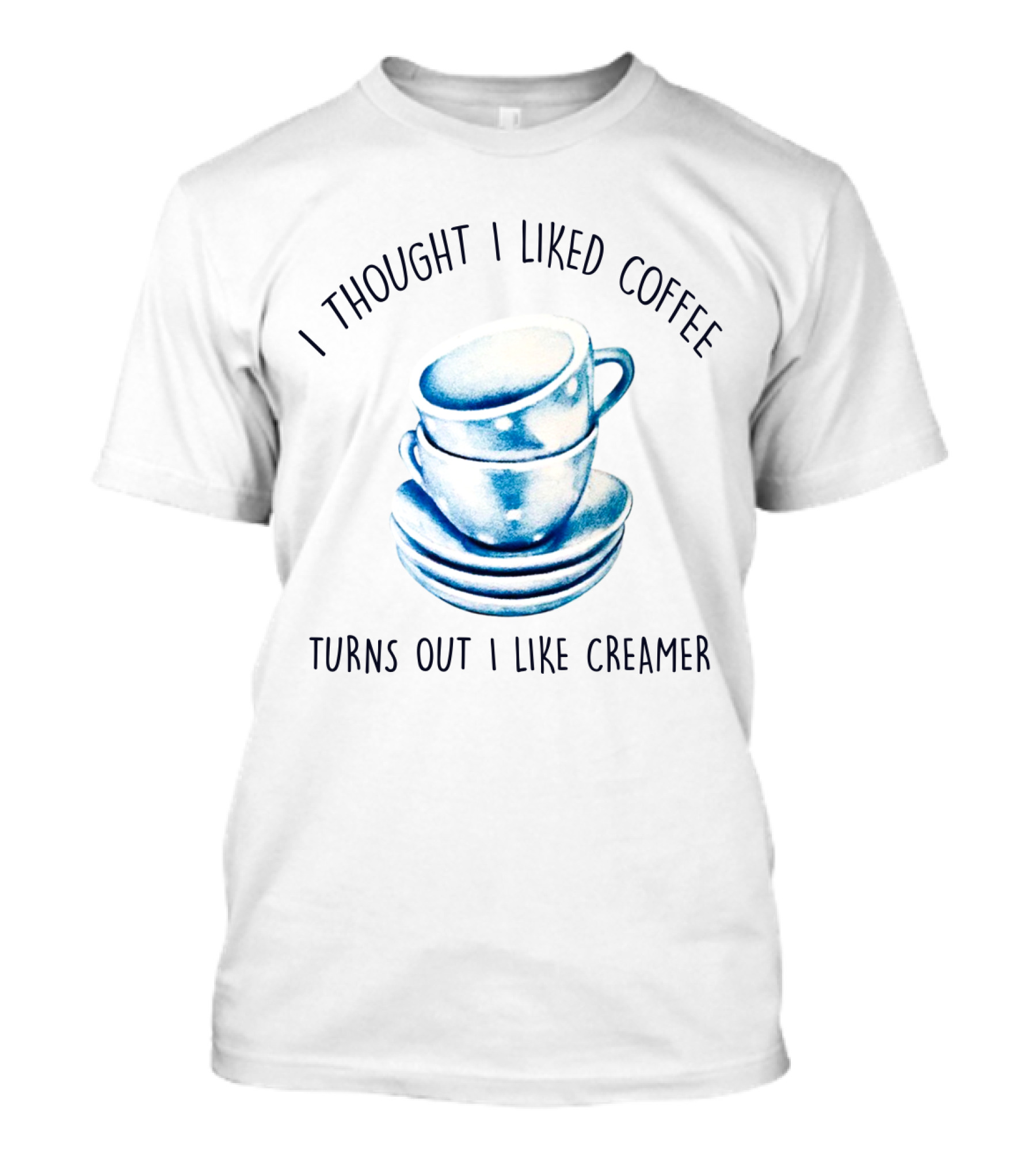 I Thought I Liked Coffee Turns Out I Like Creamer Stacked Cups T-Shirt