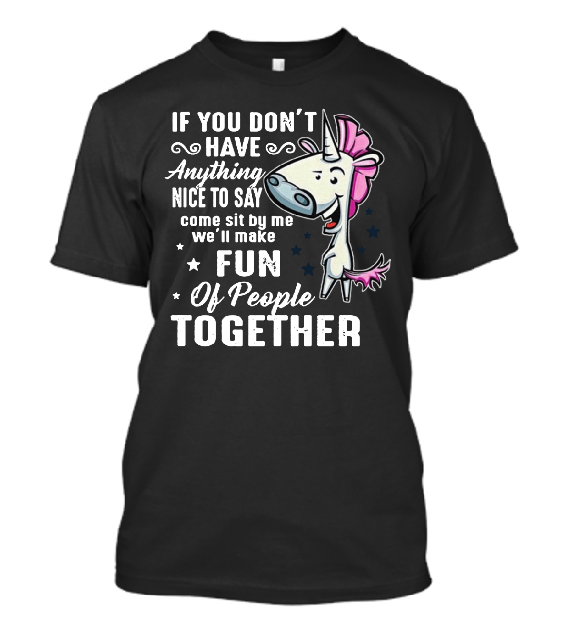 If You Don't Have Anything Nice To Say Come Sit By Me We'll Make Fun Of People Together Unicorn T-Shirt