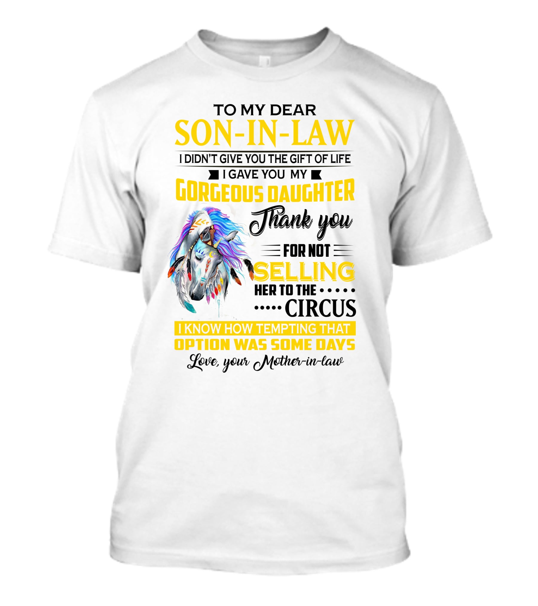 To My Dear Son-In-Law I Gave You My Gorgeous Daughter Thank You For Not Selling Her To The Circus Love Your Mother-In-Law T-Shirt
