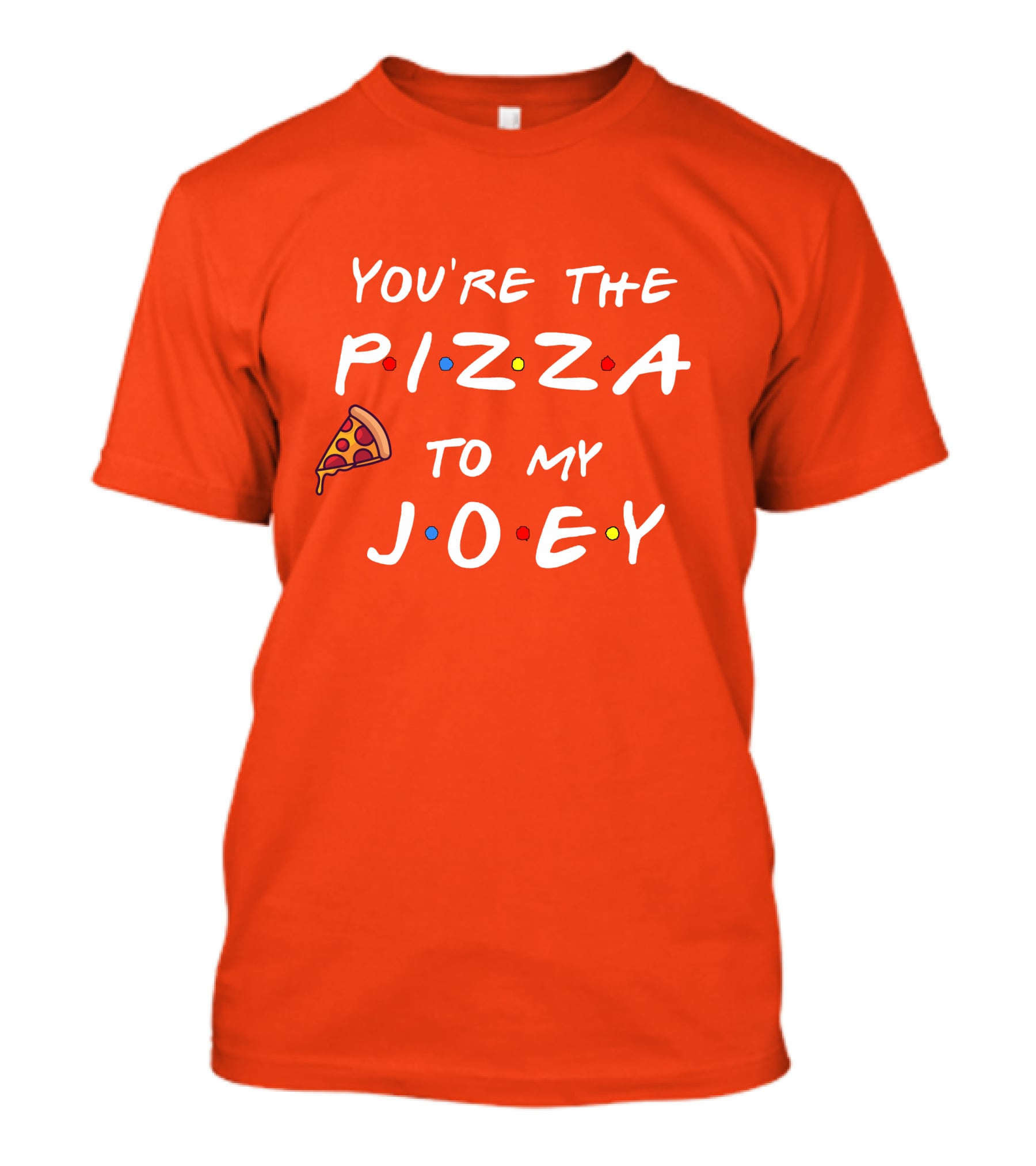You're The Pizza To My Joey Friends Inspired Text With Slice And Dots T-Shirt