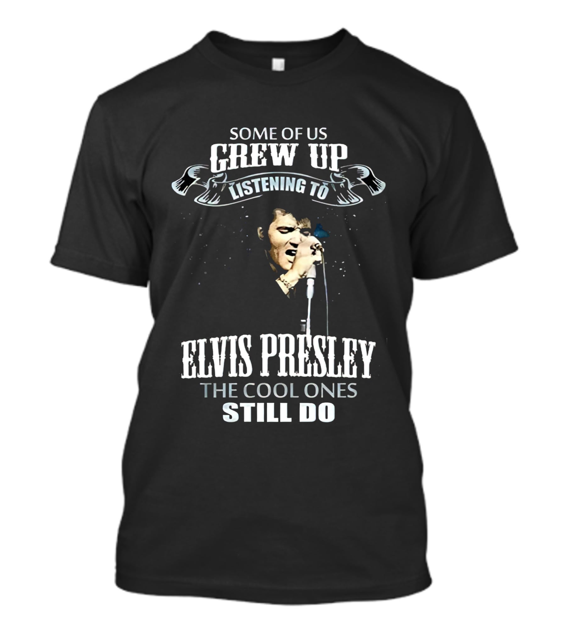 SOME OF US GREW UP LISTENING TO ELVIS PRESLEY THE COOL ONES STILL DO T-Shirt