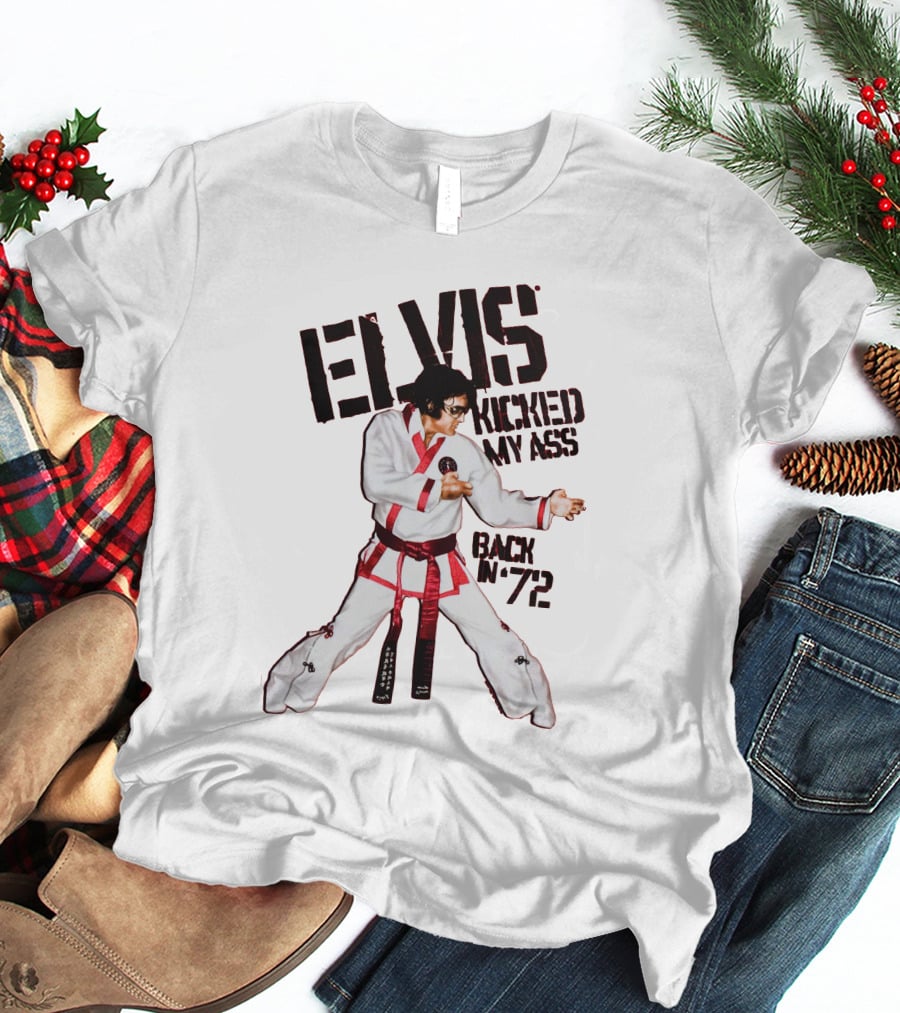 Elvis Kicked My Ass Back In '72 Karate Funny EDT T-Shirt