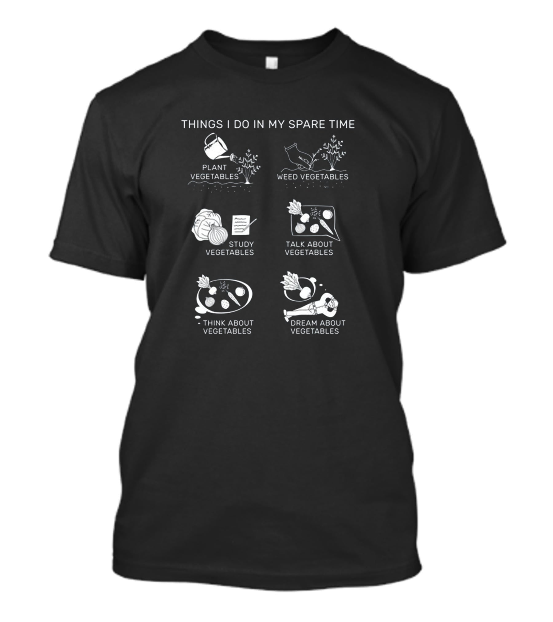 Things I Do In My Spare Time Plant Vegetables Weed Vegetables Study Vegetables Talk About Vegetables Think About Vegetables Dream About Vegetables T-Shirt