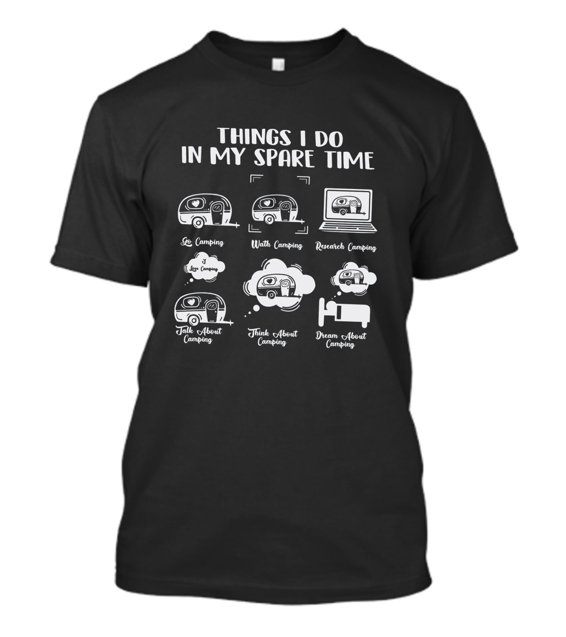 Things I Do In My Spare Time Go Camping Watch Camping Research Camping Talk About Camping Think About Camping Dream About Camping T-Shirt
