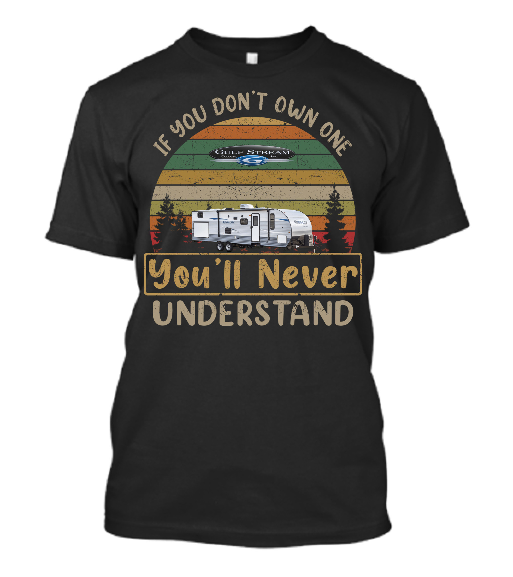 If You Don't Own One Gulf Stream Ameri Lite Travel Trailer You'll Never Understand T-Shirt