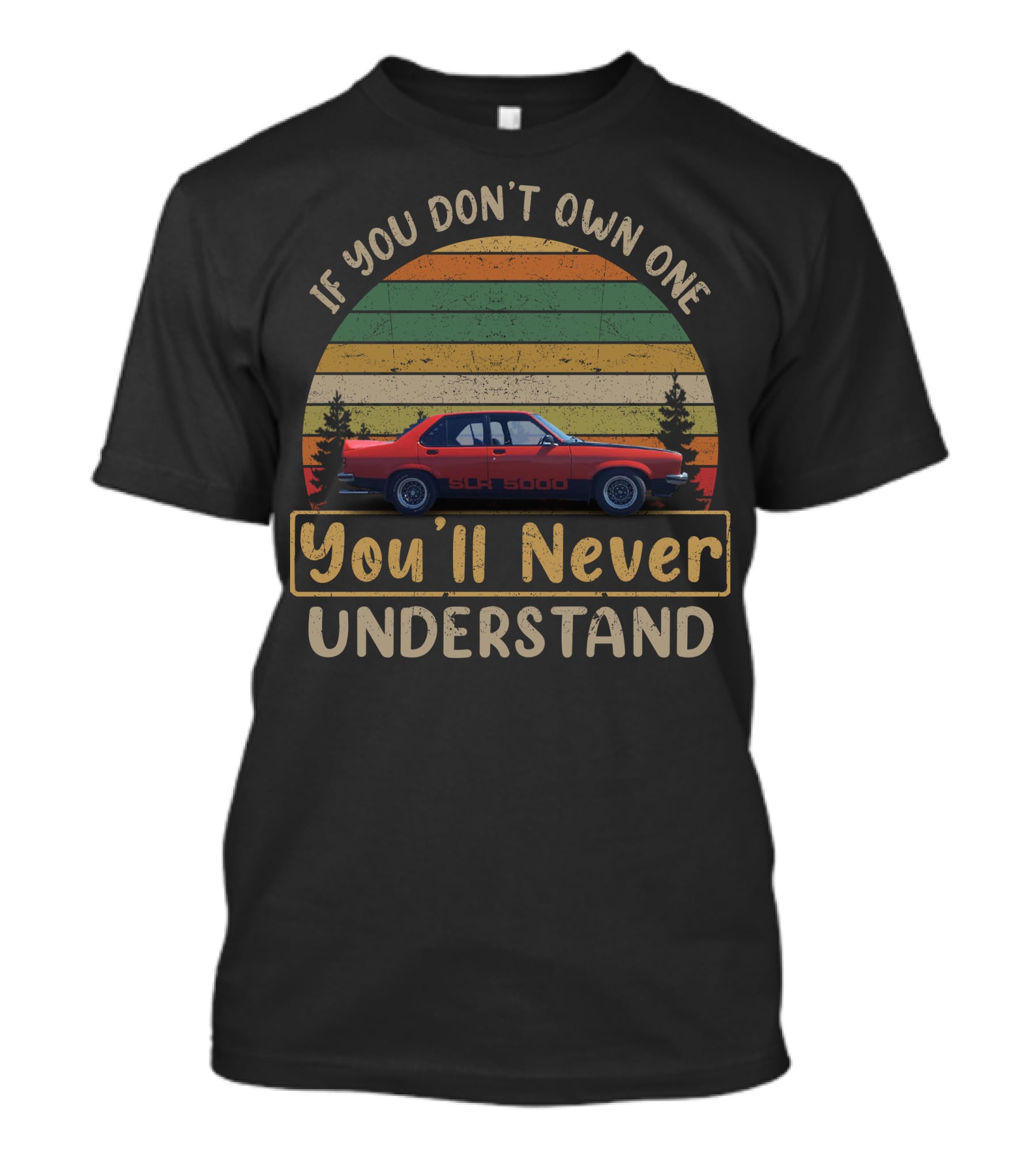 If You Don't Own One You'll Never Understand Holden Torana SLR 5000 T-Shirt
