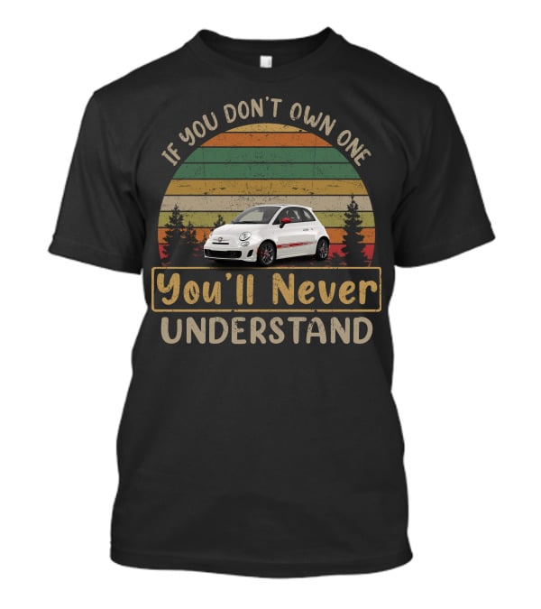 If You Don't Own One You'll Never Understand Abarth Culture T-Shirt