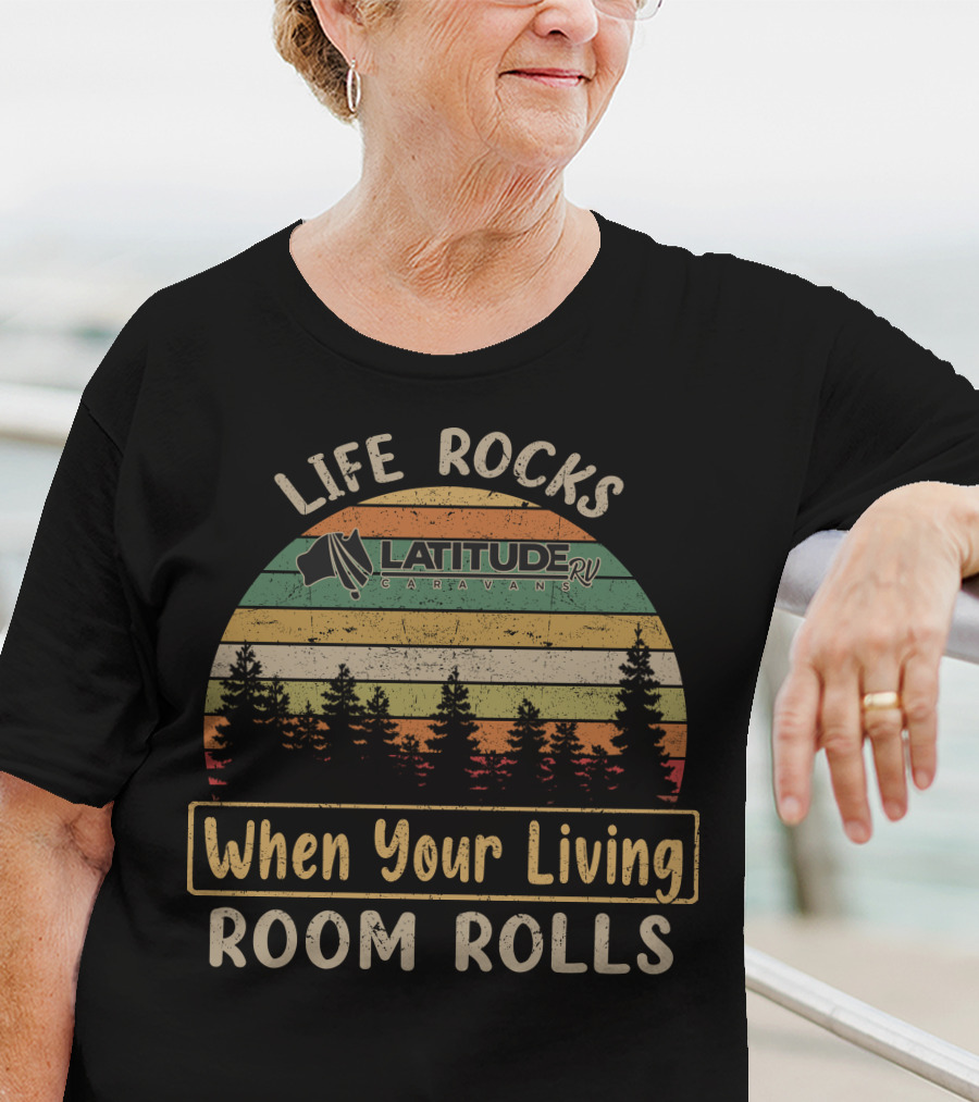 Life Rocks When Your Living Room Rolls Latitude Rv Caravans T-Shirt