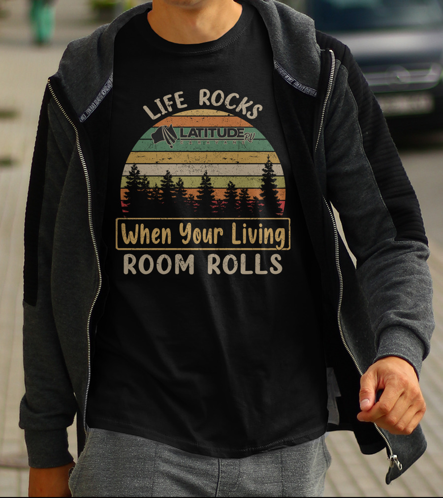 Life Rocks When Your Living Room Rolls Latitude Rv Caravans T-Shirt