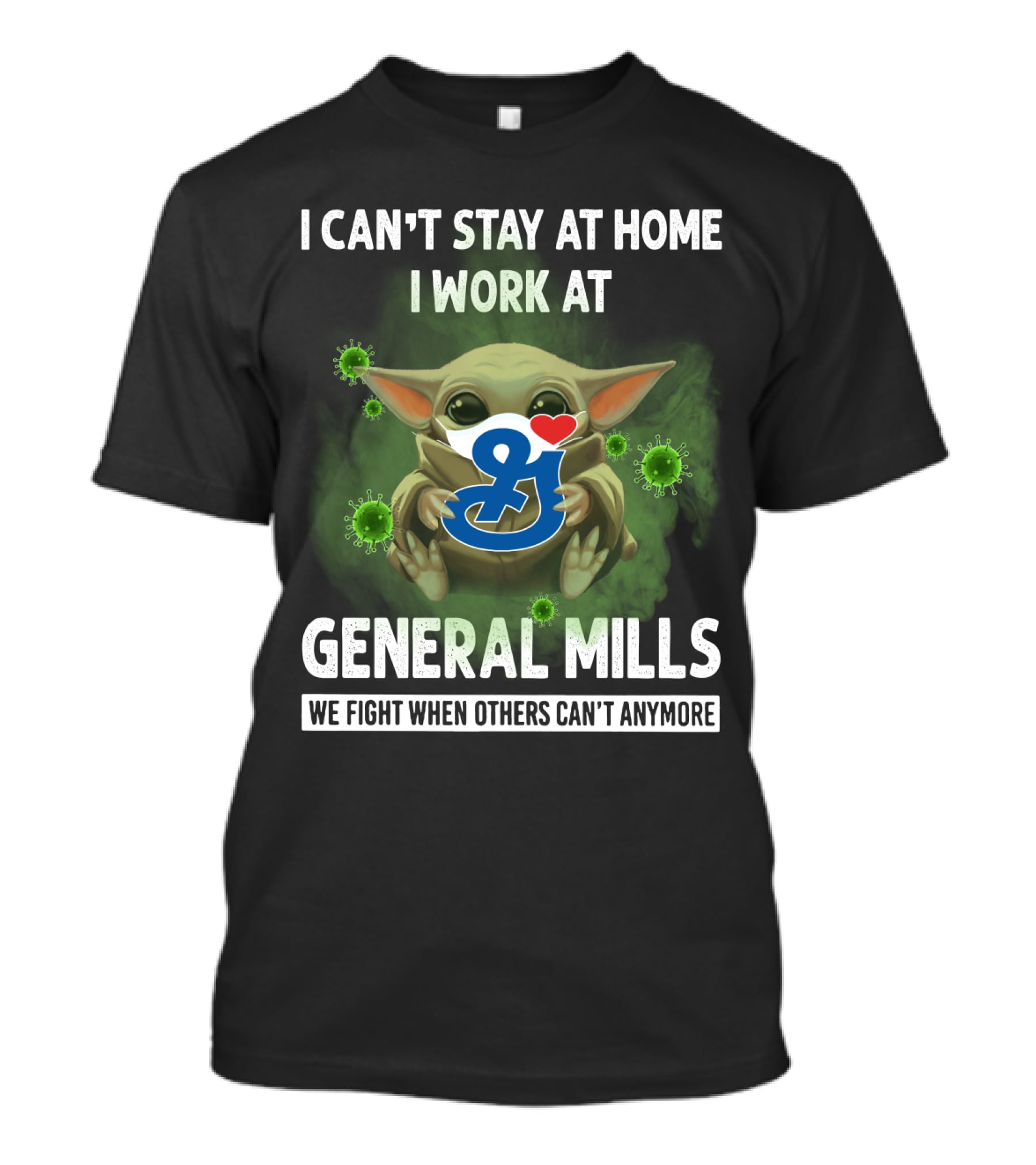 I CAN'T STAY AT HOME I WORK AT GENERAL MILLS WE FIGHT WHEN OTHERS CAN'T ANYMORE T-Shirt