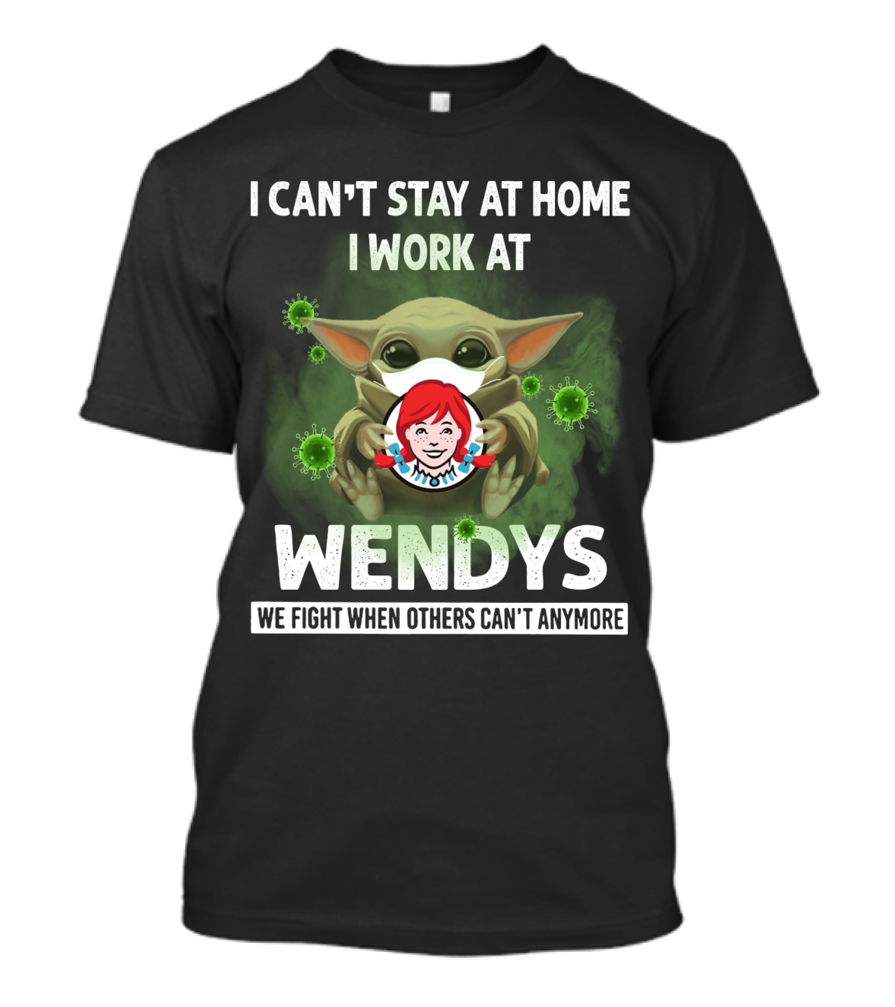 I Can't Stay At Home I Work At Wendys We Fight When Others Can't Anymore T-Shirt