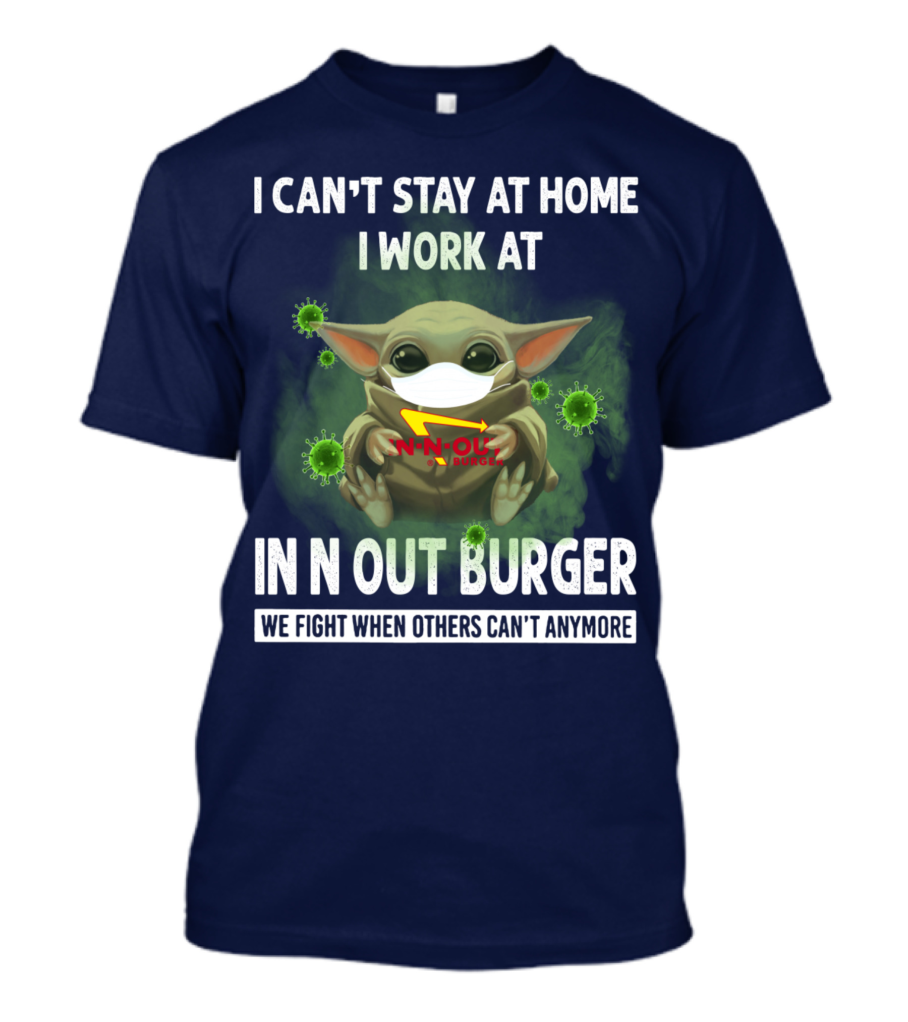 I CAN'T STAY AT HOME I WORK AT IN N OUT BURGER WE FIGHT WHEN OTHERS CAN'T ANYMORE T-Shirt