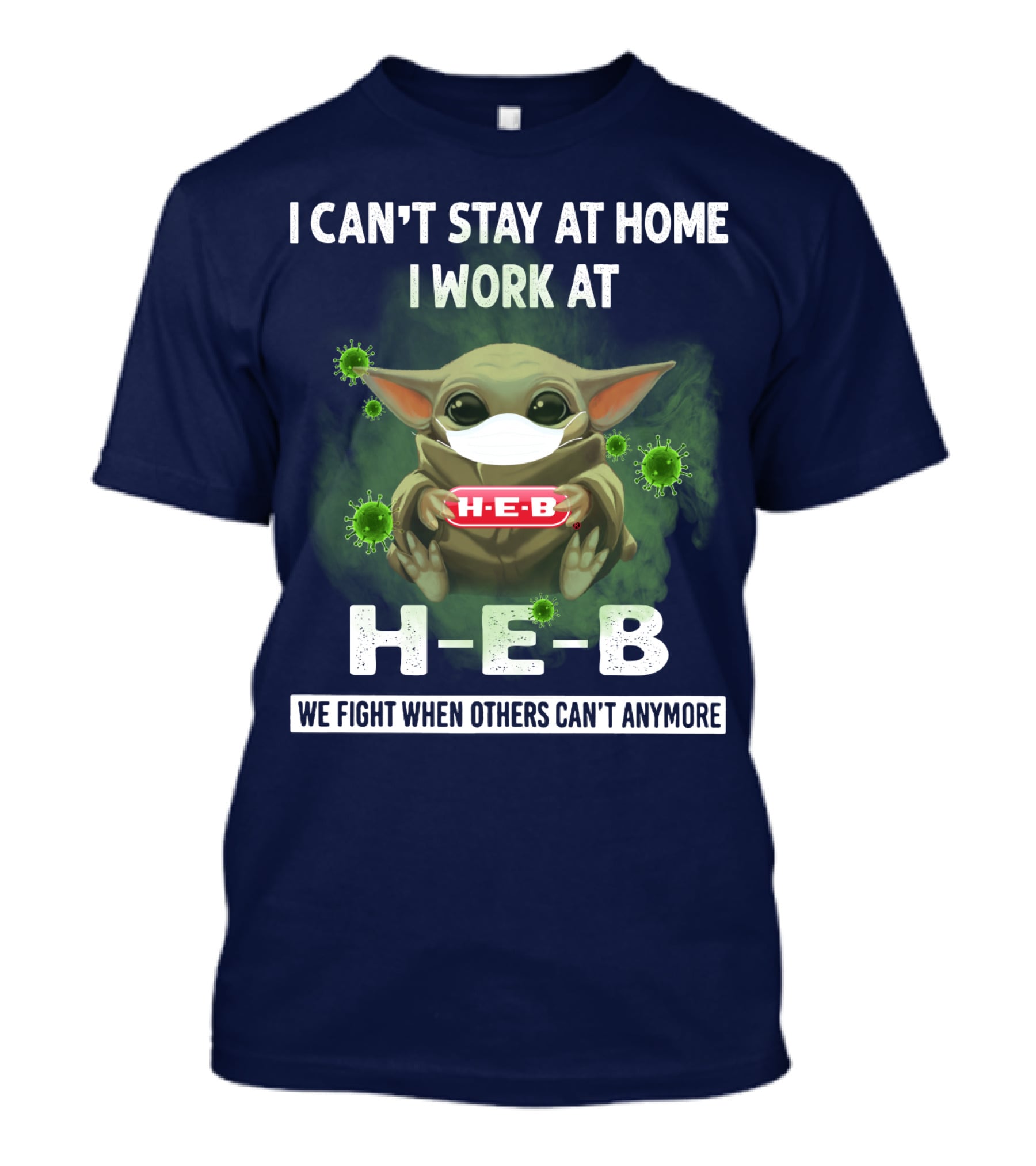 I CAN'T STAY AT HOME I WORK AT H-E-B WE FIGHT WHEN OTHERS CAN'T ANYMORE T-Shirt