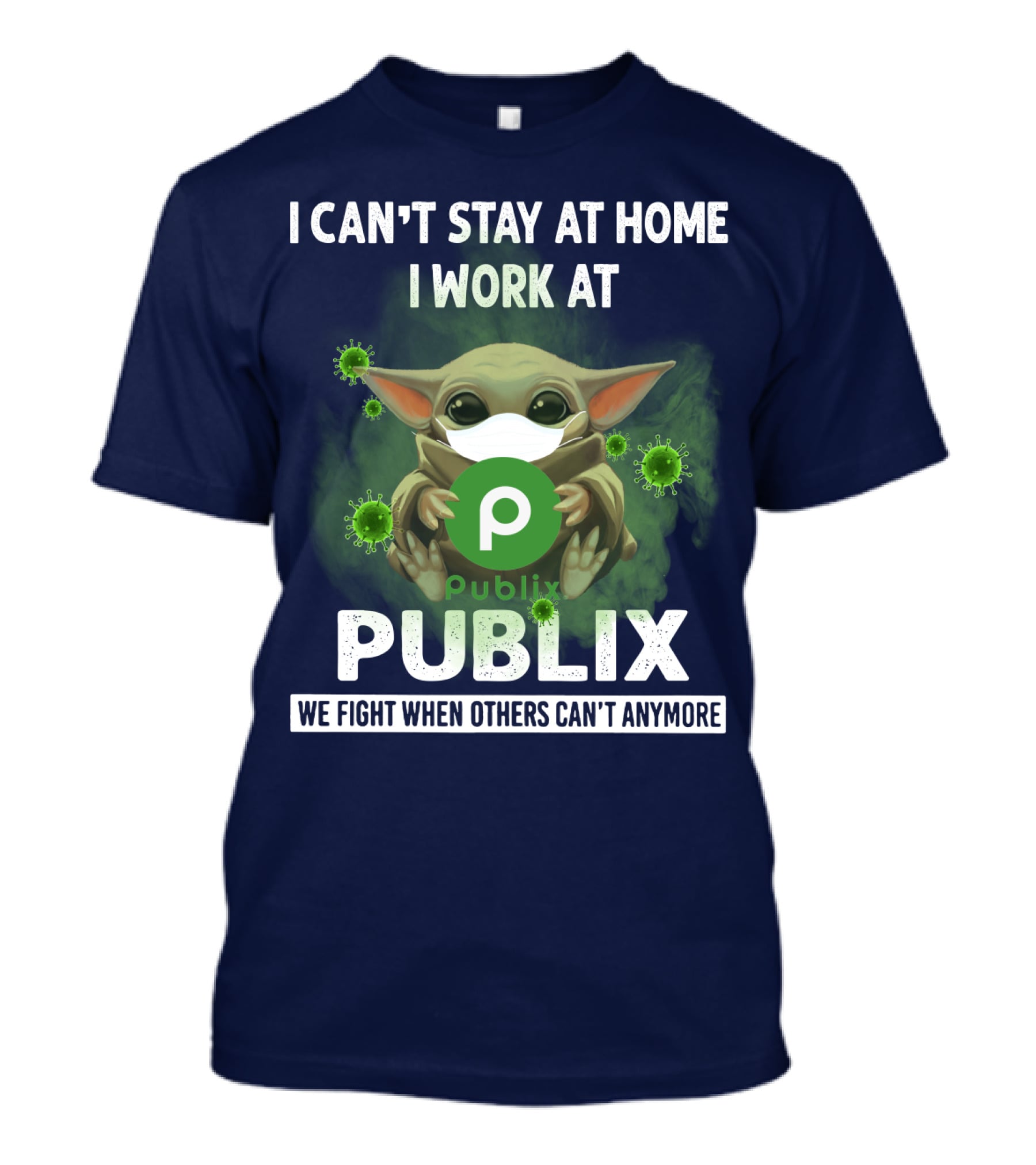 I CAN'T STAY AT HOME I WORK AT PUBLIX WE FIGHT WHEN OTHERS CAN'T ANYMORE T-Shirt