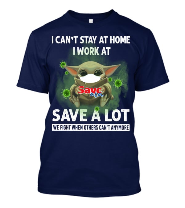 I CAN'T STAY AT HOME I WORK AT SAVE A LOT WE FIGHT WHEN OTHERS CAN'T ANYMORE T-Shirt
