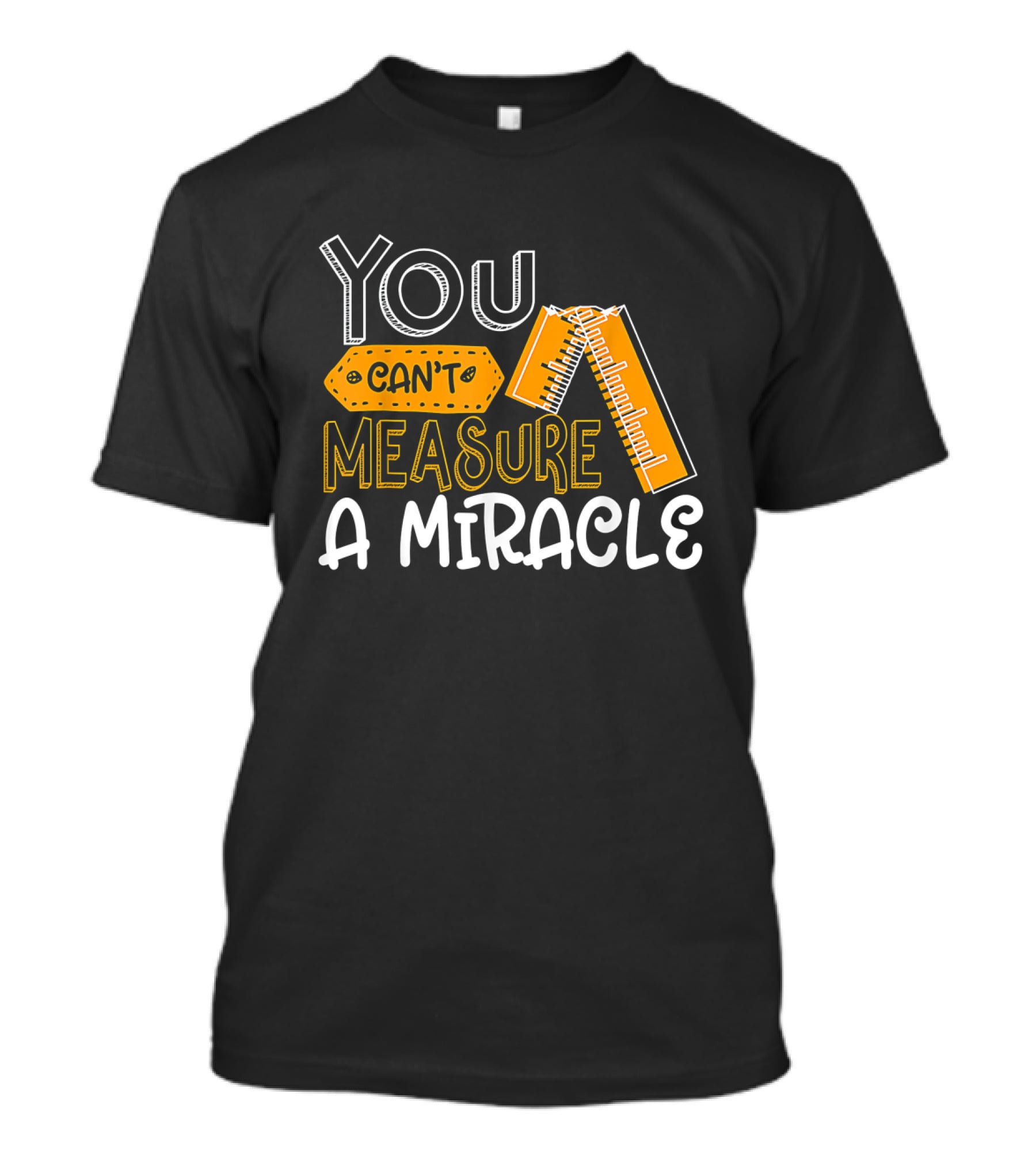You Can't Measure A Miracle Tape Ruler T-Shirt